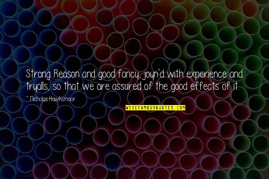 Coontz Author Quotes By Nicholas Hawksmoor: Strong Reason and good fancy, joyn'd with experience Coontz Author Quotes By Nicholas Hawksmoor: Strong Reason and good fancy, joyn'd with experience
