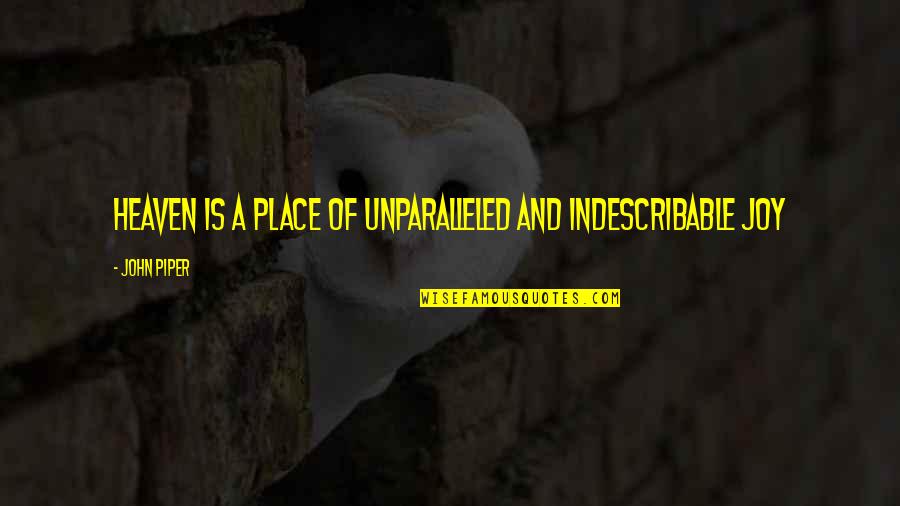 Coontz Quotes By John Piper: Heaven is a place of unparalleled and indescribable