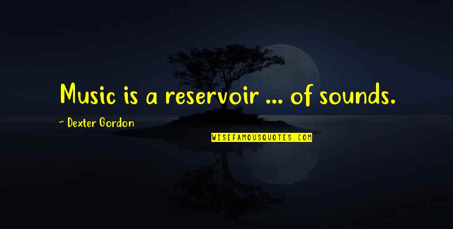 Coool Quotes By Dexter Gordon: Music is a reservoir ... of sounds.