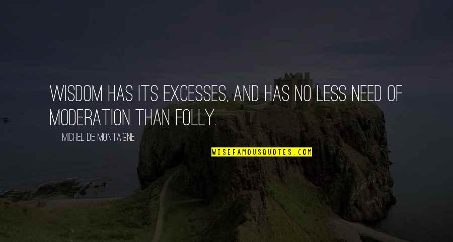 Coool Quotes By Michel De Montaigne: Wisdom has its excesses, and has no less