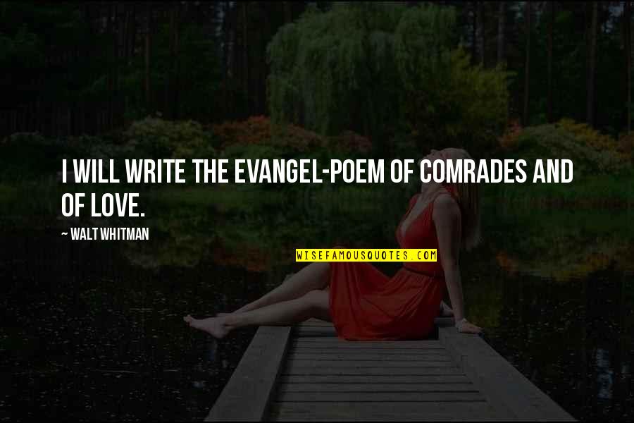 Coop The Poop Quotes By Walt Whitman: I will write the evangel-poem of comrades and
