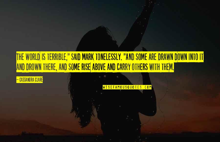 Cooper Clay Quotes By Cassandra Clare: The world is terrible," said Mark tonelessly. "And