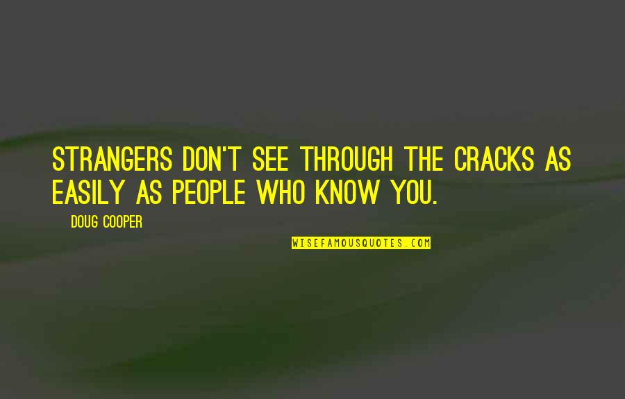 Cooper Doug Quotes By Doug Cooper: Strangers don't see through the cracks as easily