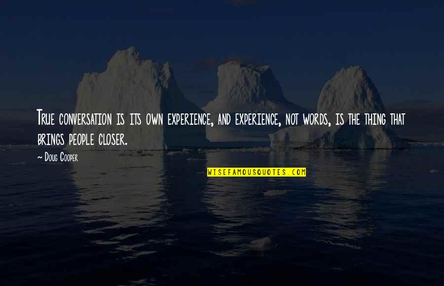 Cooper Doug Quotes By Doug Cooper: True conversation is its own experience, and experience, Cooper Doug Quotes By Doug Cooper: True conversation is its own experience, and experience,