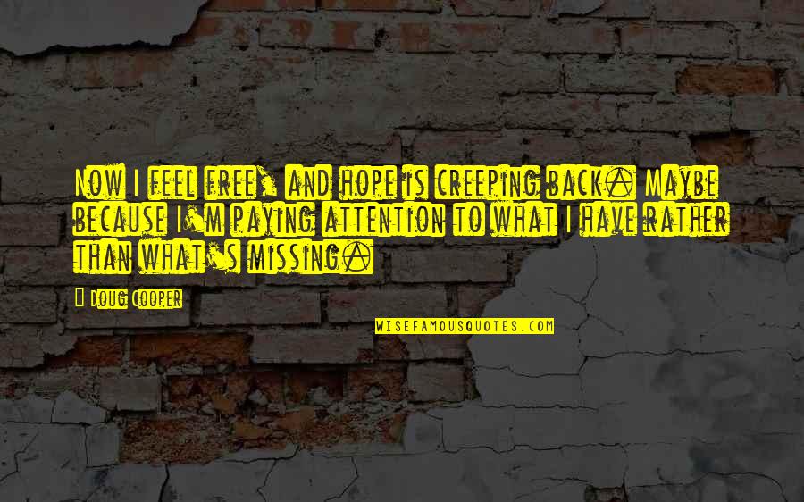 Cooper Doug Quotes By Doug Cooper: Now I feel free, and hope is creeping Cooper Doug Quotes By Doug Cooper: Now I feel free, and hope is creeping