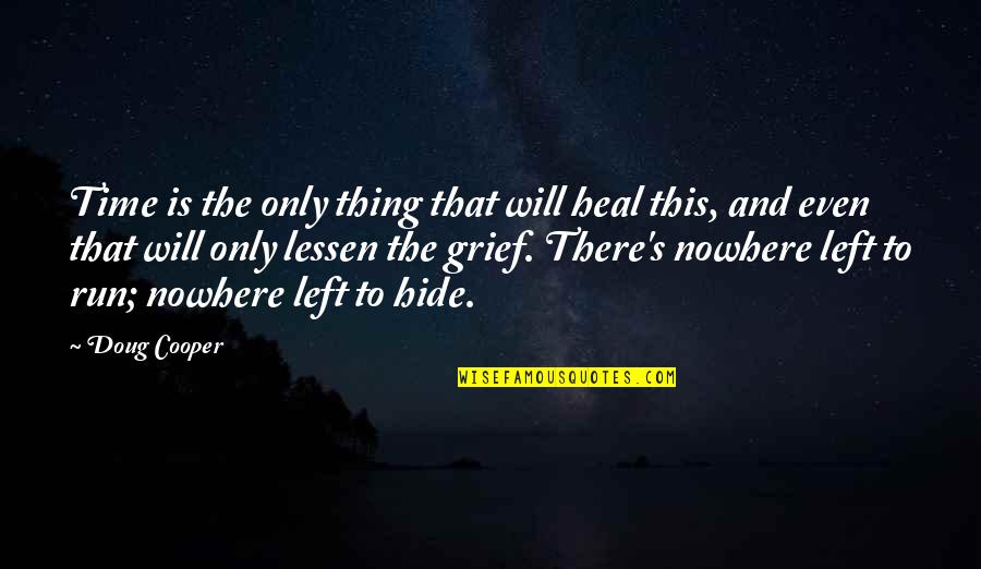 Cooper Doug Quotes By Doug Cooper: Time is the only thing that will heal Cooper Doug Quotes By Doug Cooper: Time is the only thing that will heal