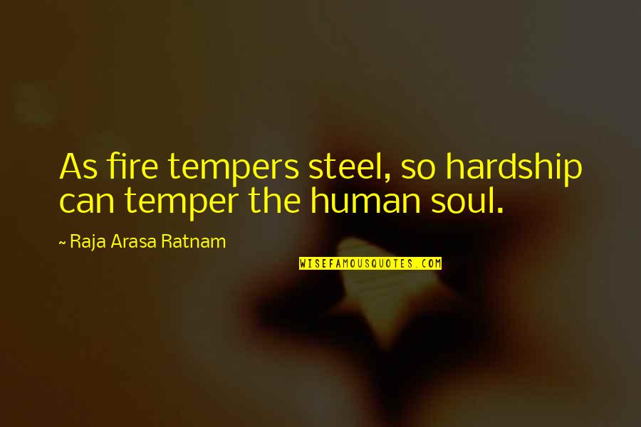 Cooper Edens Quotes By Raja Arasa Ratnam: As fire tempers steel, so hardship can temper