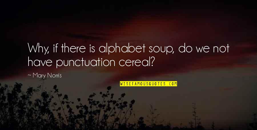 Cooper Freedman Quotes By Mary Norris: Why, if there is alphabet soup, do we