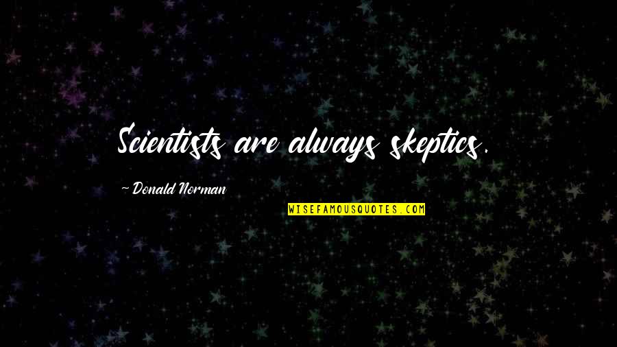 Cooper To Farah Quotes By Donald Norman: Scientists are always skeptics. Cooper To Farah Quotes By Donald Norman: Scientists are always skeptics.