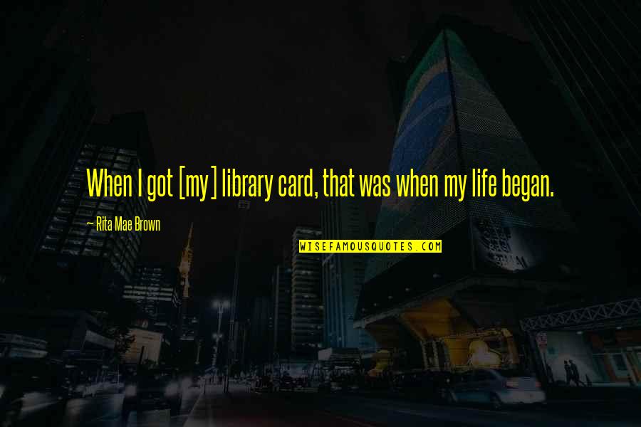 Cooperaci N Quotes By Rita Mae Brown: When I got [my] library card, that was