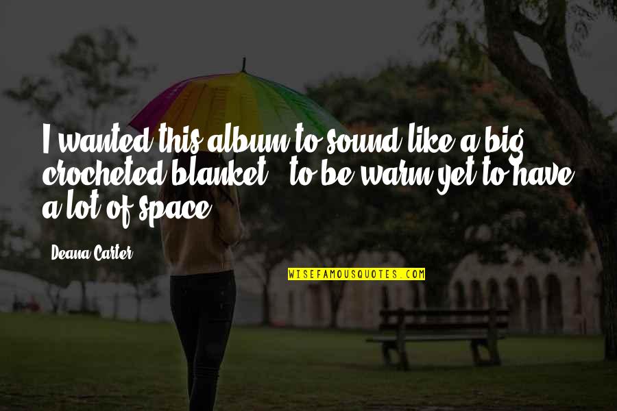 Cooperaci N Significado Quotes By Deana Carter: I wanted this album to sound like a Cooperaci N Significado Quotes By Deana Carter: I wanted this album to sound like a