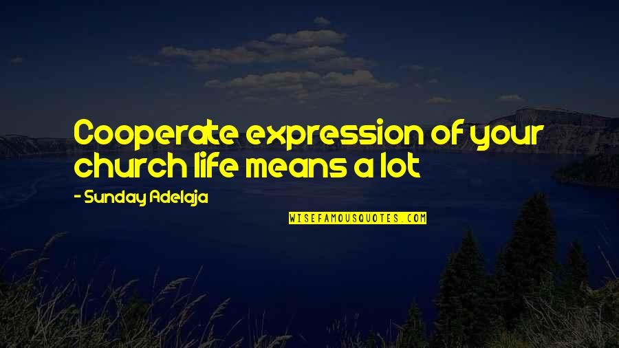 Cooperate In Life Quotes By Sunday Adelaja: Cooperate expression of your church life means a