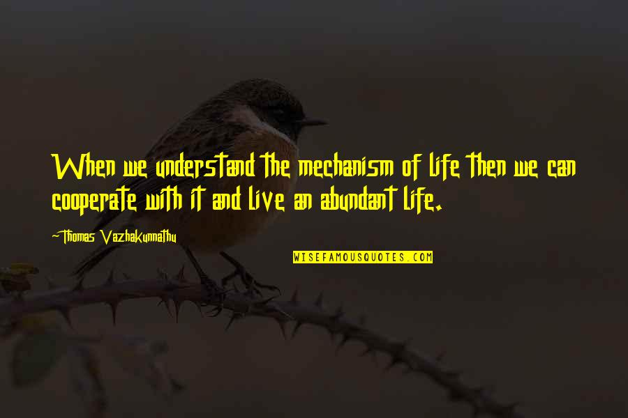 Cooperate In Life Quotes By Thomas Vazhakunnathu: When we understand the mechanism of life then Cooperate In Life Quotes By Thomas Vazhakunnathu: When we understand the mechanism of life then