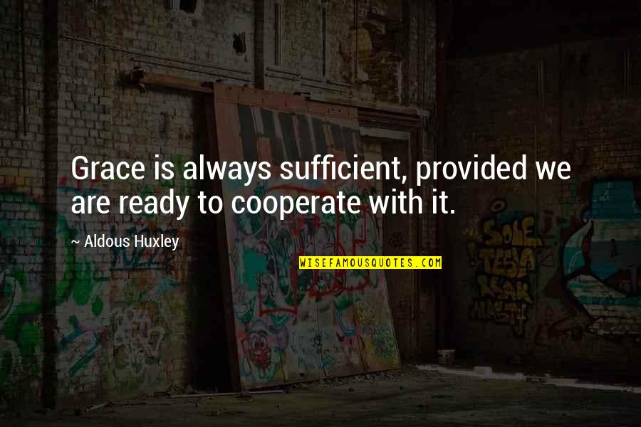 Cooperate Quotes By Aldous Huxley: Grace is always sufficient, provided we are ready