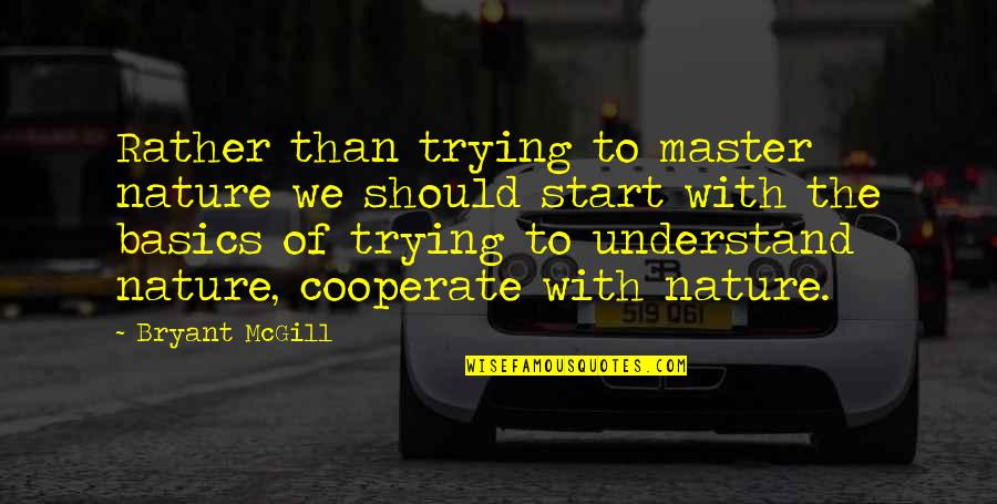 Cooperate Quotes By Bryant McGill: Rather than trying to master nature we should