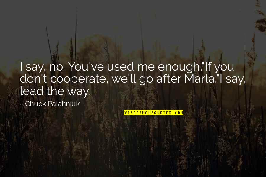 Cooperate Quotes By Chuck Palahniuk: I say, no. You've used me enough."If you