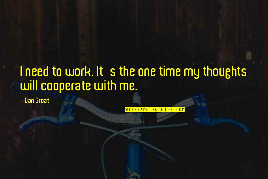 Cooperate Quotes By Dan Groat: I need to work. It's the one time