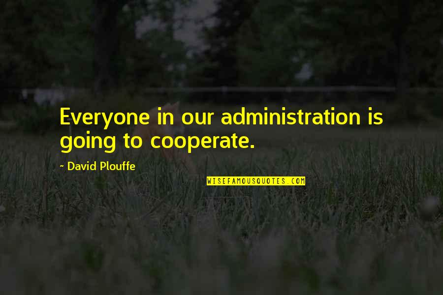 Cooperate Quotes By David Plouffe: Everyone in our administration is going to cooperate.
