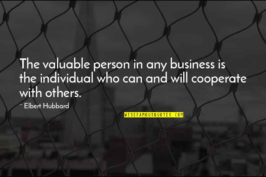 Cooperate Quotes By Elbert Hubbard: The valuable person in any business is the