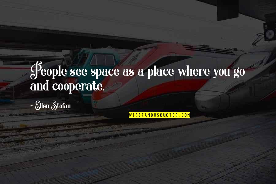 Cooperate Quotes By Ellen Stofan: People see space as a place where you