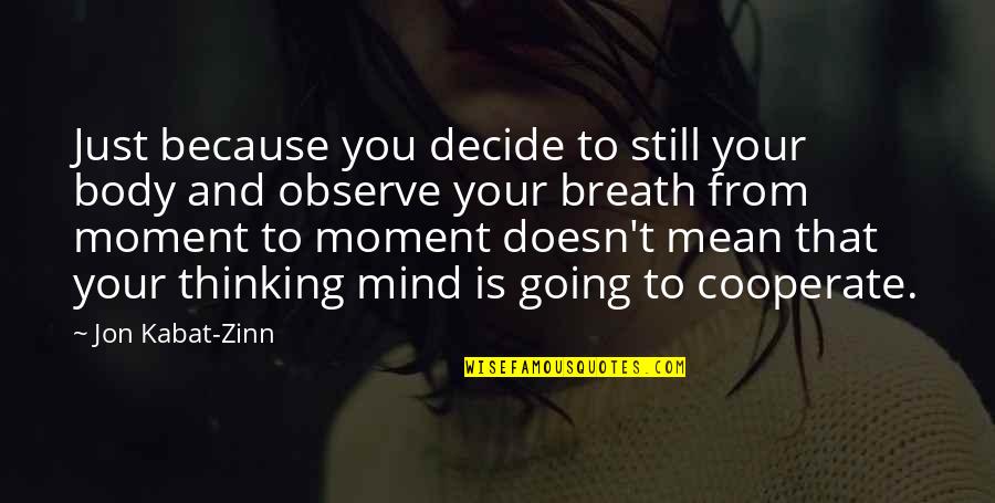 Cooperate Quotes By Jon Kabat-Zinn: Just because you decide to still your body