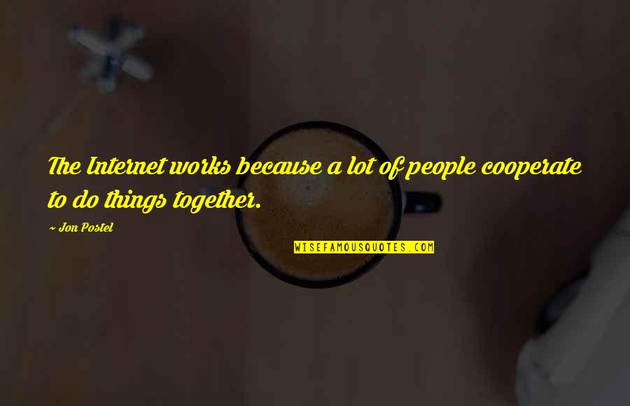 Cooperate Quotes By Jon Postel: The Internet works because a lot of people