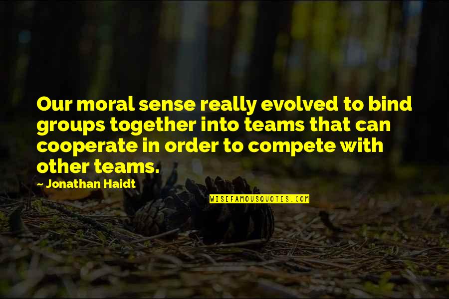 Cooperate Quotes By Jonathan Haidt: Our moral sense really evolved to bind groups