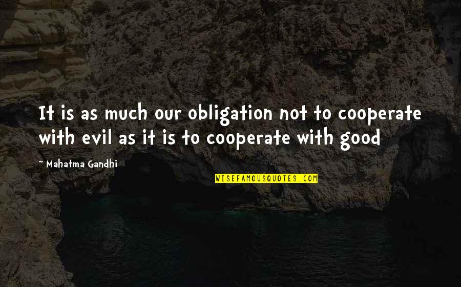 Cooperate Quotes By Mahatma Gandhi: It is as much our obligation not to
