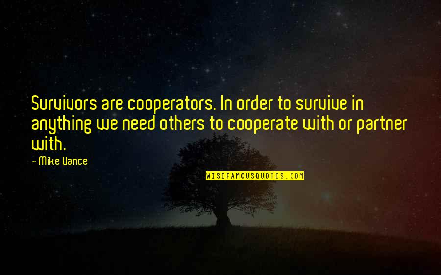 Cooperate Quotes By Mike Vance: Survivors are cooperators. In order to survive in