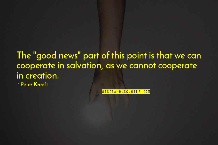 Cooperate Quotes By Peter Kreeft: The "good news" part of this point is