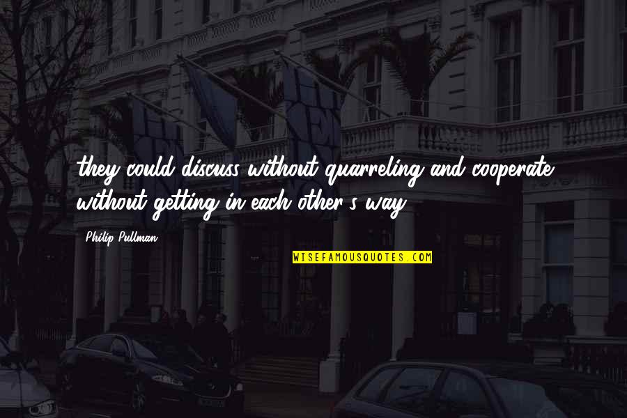 Cooperate Quotes By Philip Pullman: they could discuss without quarreling and cooperate without