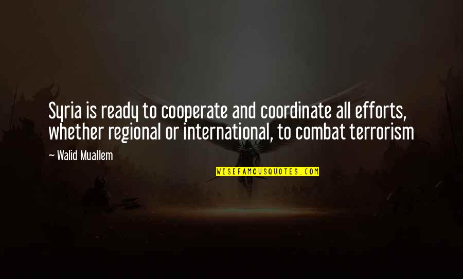 Cooperate Quotes By Walid Muallem: Syria is ready to cooperate and coordinate all