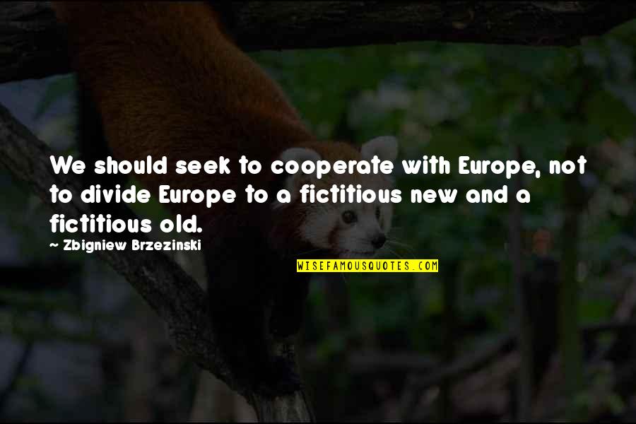 Cooperate Quotes By Zbigniew Brzezinski: We should seek to cooperate with Europe, not