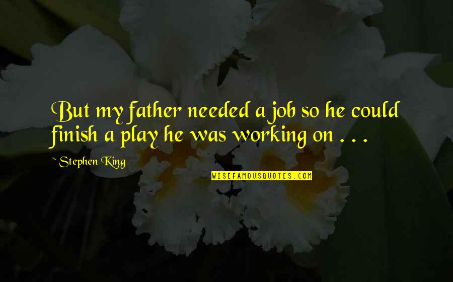Cooperate Together Quotes By Stephen King: But my father needed a job so he