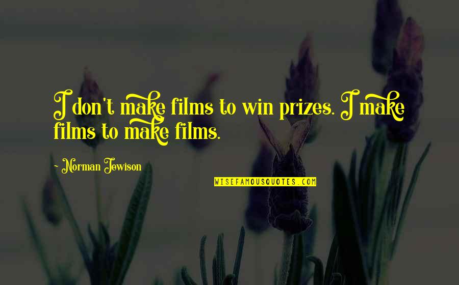 Cooperated Synonym Quotes By Norman Jewison: I don't make films to win prizes. I