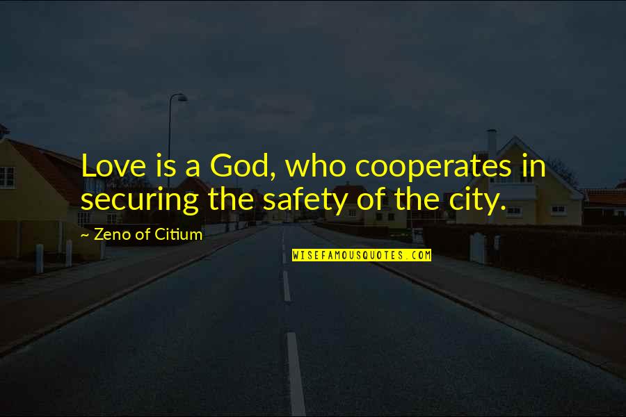 Cooperates Quotes By Zeno Of Citium: Love is a God, who cooperates in securing