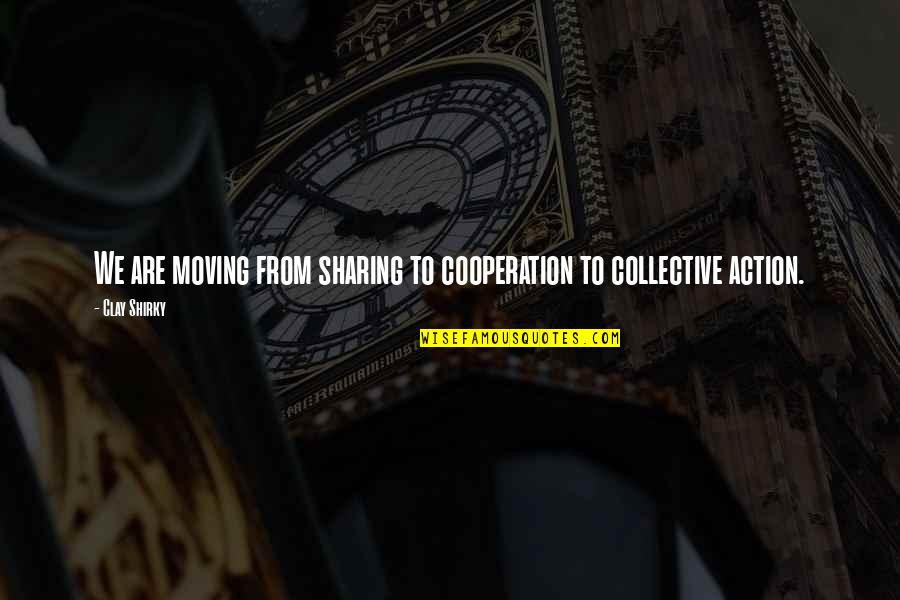 Cooperation And Collaboration Quotes By Clay Shirky: We are moving from sharing to cooperation to