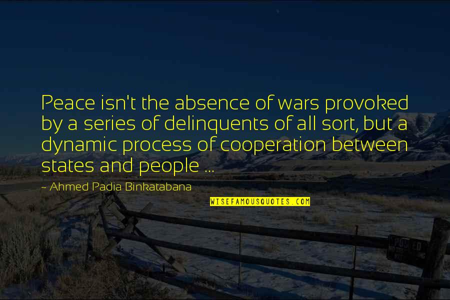 Cooperation And Peace Quotes By Ahmed Padia Binkatabana: Peace isn't the absence of wars provoked by