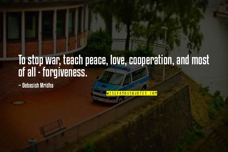 Cooperation And Peace Quotes By Debasish Mridha: To stop war, teach peace, love, cooperation, and