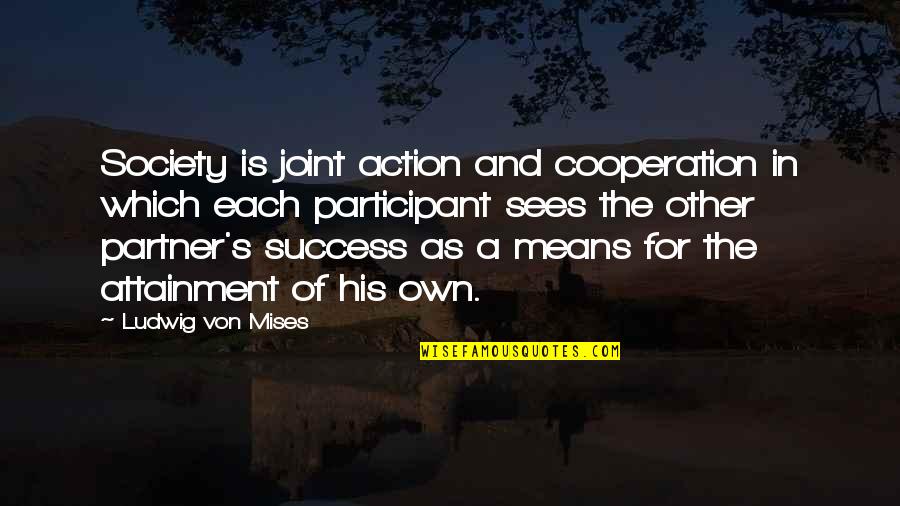 Cooperation And Success Quotes By Ludwig Von Mises: Society is joint action and cooperation in which