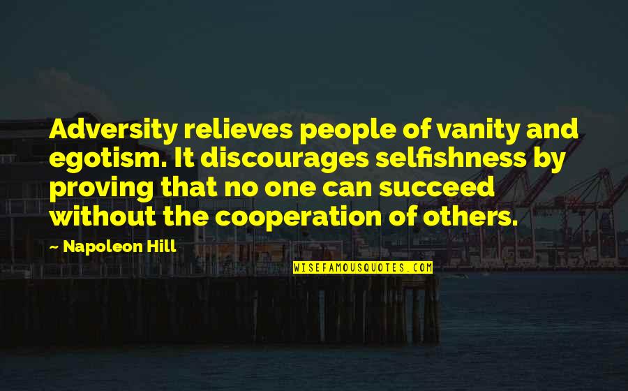 Cooperation And Success Quotes By Napoleon Hill: Adversity relieves people of vanity and egotism. It