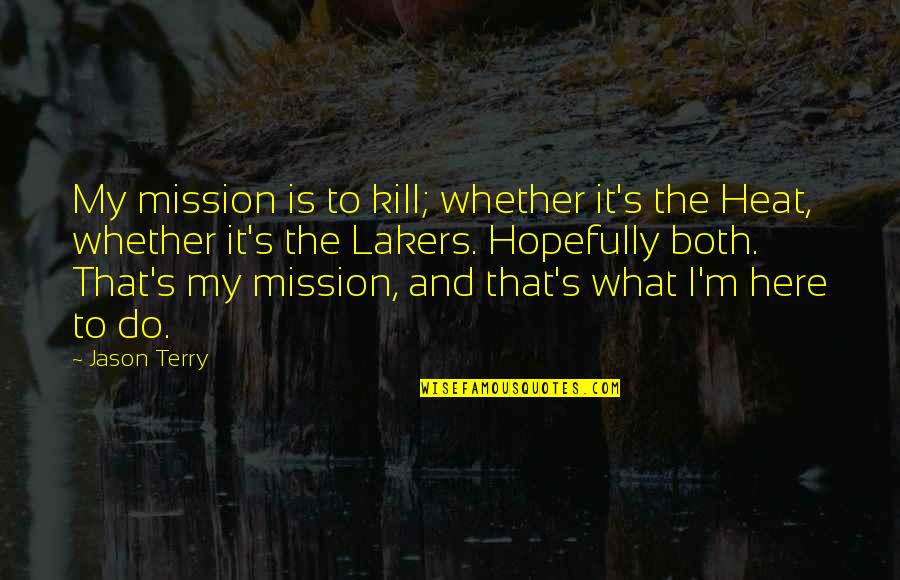 Cooperation And Unity Quotes By Jason Terry: My mission is to kill; whether it's the