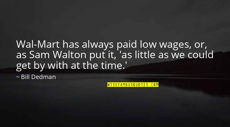 Cooperation In Society Quotes By Bill Dedman: Wal-Mart has always paid low wages, or, as Cooperation In Society Quotes By Bill Dedman: Wal-Mart has always paid low wages, or, as