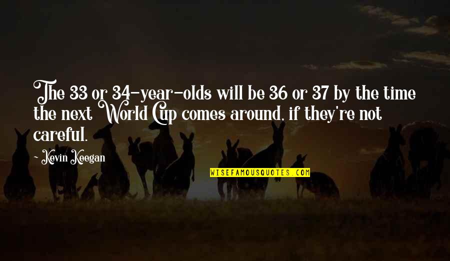 Cooperation In Society Quotes By Kevin Keegan: The 33 or 34-year-olds will be 36 or Cooperation In Society Quotes By Kevin Keegan: The 33 or 34-year-olds will be 36 or