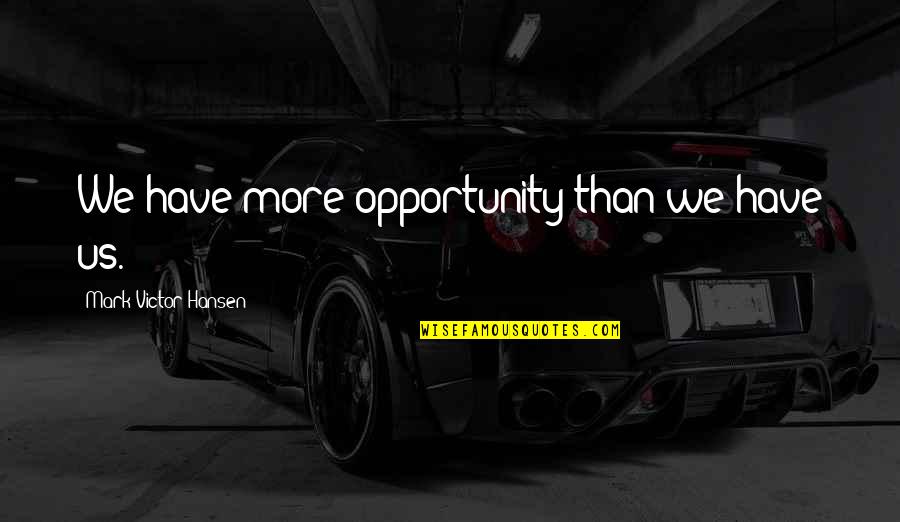 Cooperation In Society Quotes By Mark Victor Hansen: We have more opportunity than we have us. Cooperation In Society Quotes By Mark Victor Hansen: We have more opportunity than we have us.