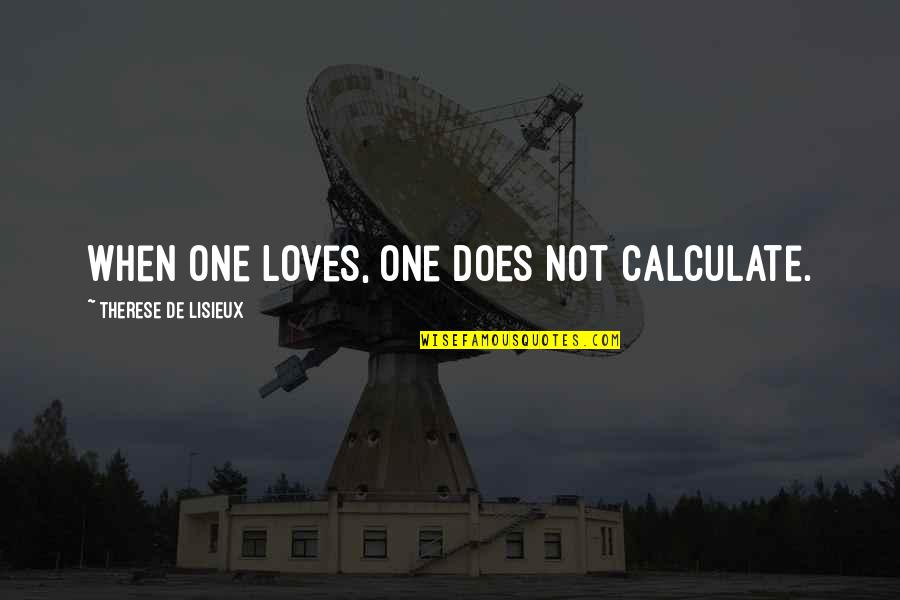 Cooperation In Society Quotes By Therese De Lisieux: When one loves, one does not calculate. Cooperation In Society Quotes By Therese De Lisieux: When one loves, one does not calculate.