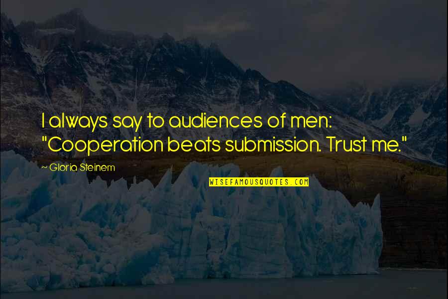 Cooperation Quotes By Gloria Steinem: I always say to audiences of men: "Cooperation