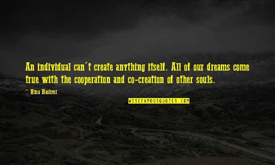 Cooperation Quotes By Hina Hashmi: An individual can't create anything itself. All of