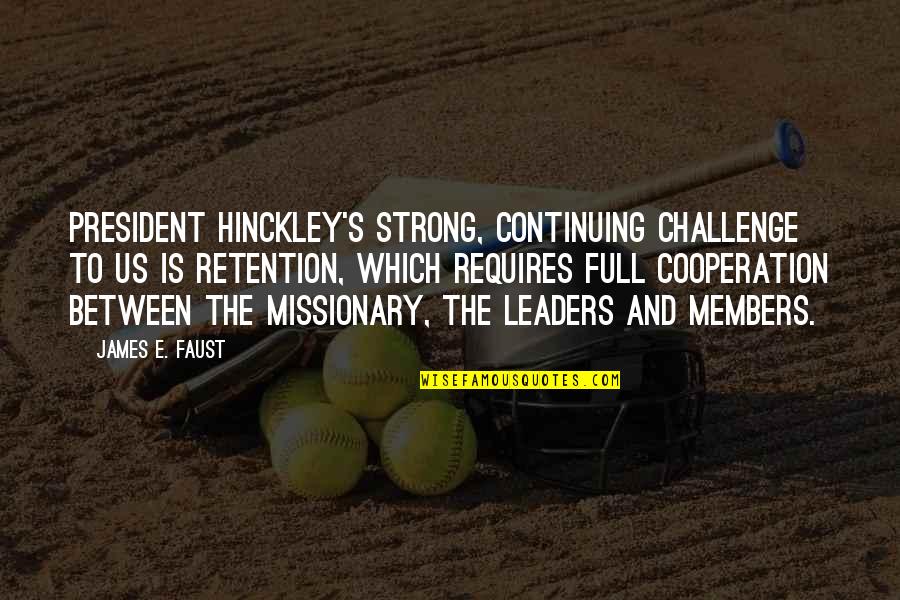 Cooperation Quotes By James E. Faust: President Hinckley's strong, continuing challenge to us is