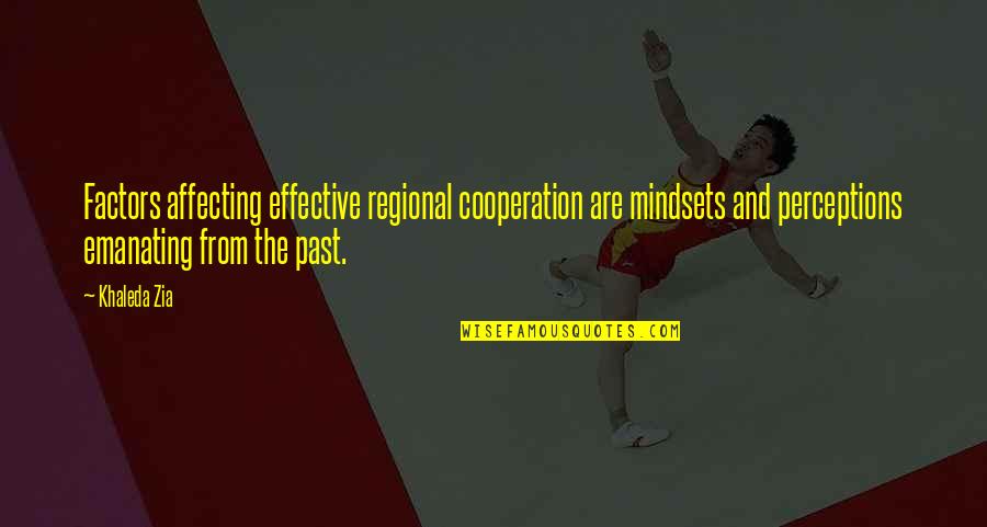 Cooperation Quotes By Khaleda Zia: Factors affecting effective regional cooperation are mindsets and